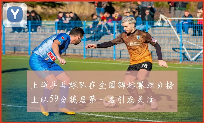 上海乒乓球队在全国锦标赛积分榜上以59分稳居第一名引发关注