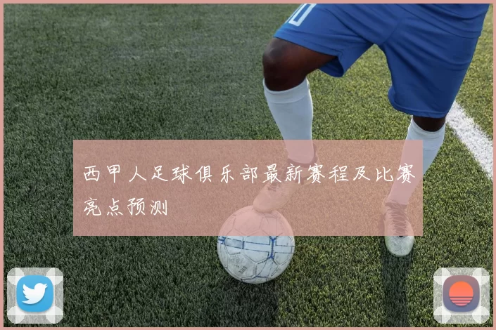 西甲人足球俱乐部最新赛程及比赛亮点预测