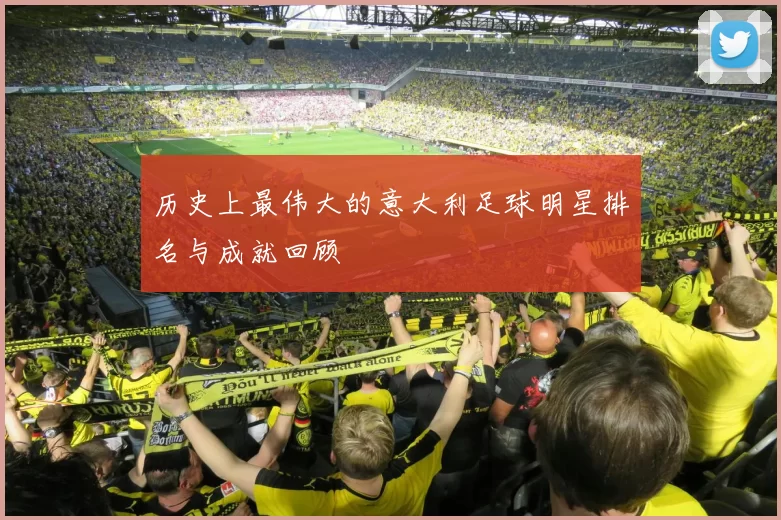 历史上最伟大的意大利足球明星排名与成就回顾