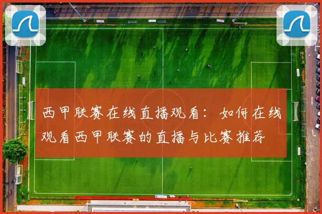 西甲联赛在线直播观看：如何在线观看西甲联赛的直播与比赛推荐