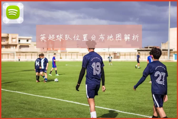 英超球队位置分布地图解析