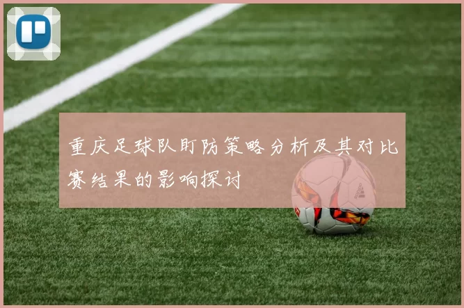 重庆足球队盯防策略分析及其对比赛结果的影响探讨