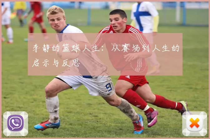 李静的篮球人生：从赛场到人生的启示与反思
